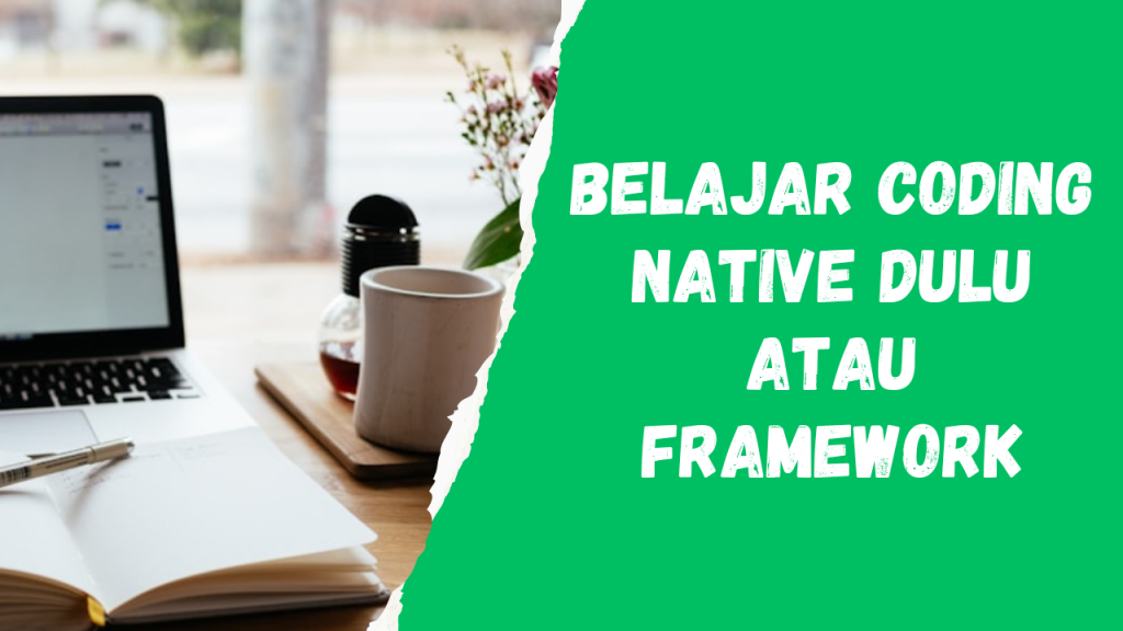 belajar native dulu atau framework